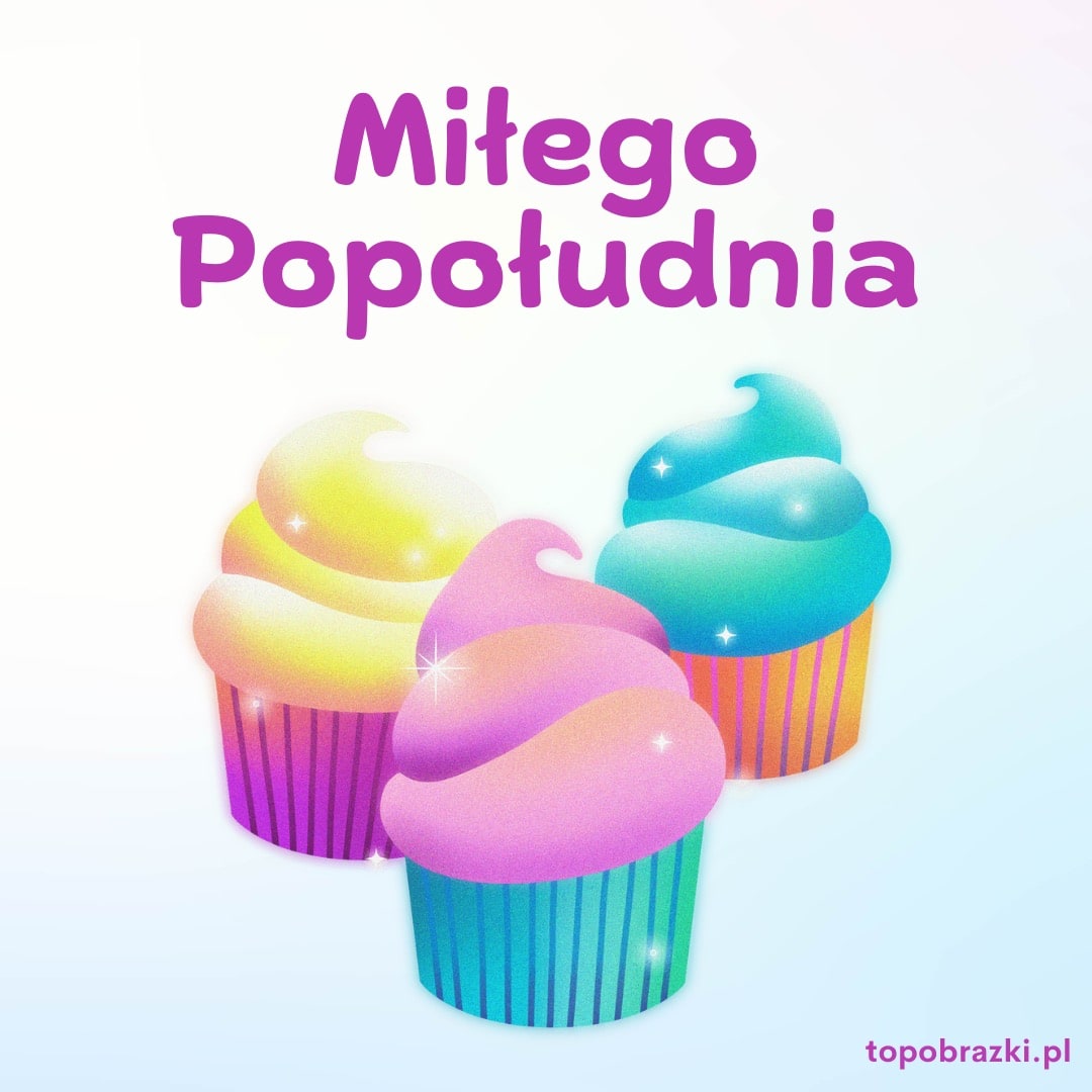 Trzy kolorowe babeczki w pastelowych barwach na jasnym tle z napisem „Miłego popołudnia”.